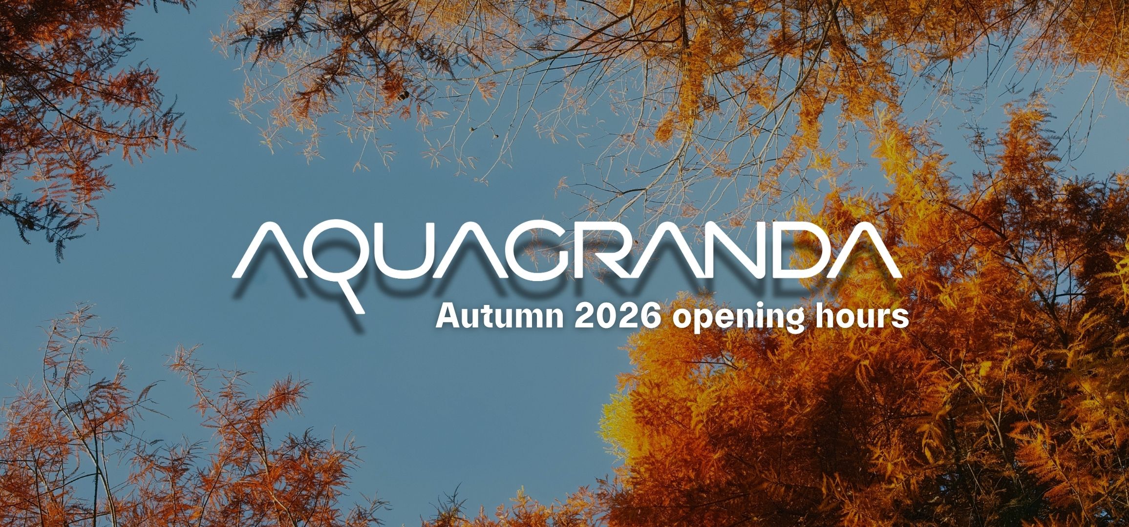 AQUAGRANDA AUTUMN 2026 OPENING HOURS
